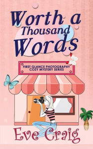 Title: Worth A Thousand Words: First Glance Photography Cozy Mystery Series, Author: Eve Craig
