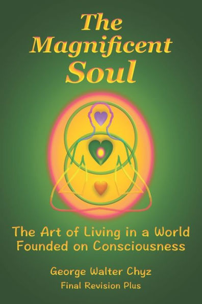 The Magnificent Soul: The Art of Living in a World Founded on Consciousness