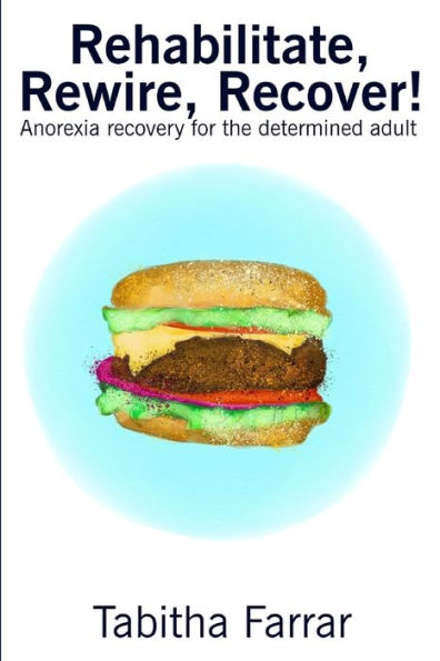 Rehabilitate, Rewire, Recover!: Anorexia recovery for the determined adult