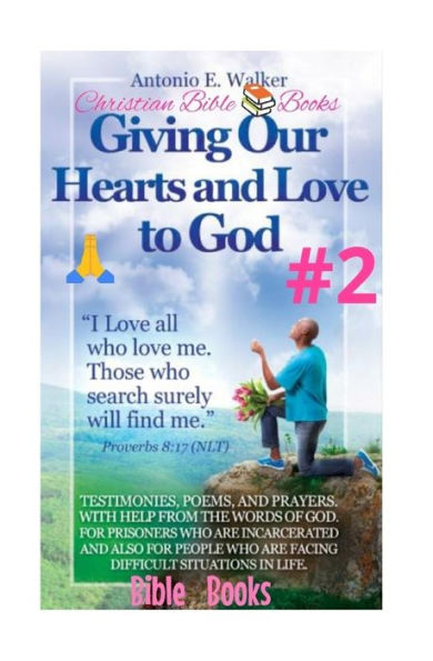 Giving Our Hearts and Love To God!: Motivational Christian Testimonies, Poems and Prayers with Help From The Holy Bible