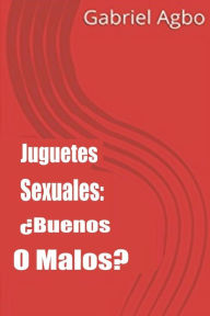 Title: Juguetes Sexuales: Buenos o malos?, Author: Gabriel Agbo