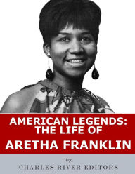 Title: American Legends: The Life of Aretha Franklin, Author: Charles River Editors