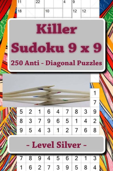 Killer Sudoku 9 X 9 - 250 Anti - Diagonal Puzzles - Level Silver: For Connoisseurs of Sudoku