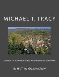 Title: James Millar Buist (1824-1919): An Entrepreneur of His Time: By His Third Great Nephew, Author: Michael T. Tracy