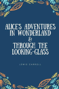 Title: Alice's Adventures in Wonderland & Through the Looking-Glass, Author: Lewis Carroll