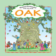 Title: Round & Round the Village Oak: This is the story of a beloved village oak and how it grew from acorn to magnificent tree. An evocative journey through time, in rhyming verse by Valerie-Anne King. Illustrated by Colin King., Author: Valerie Anne King