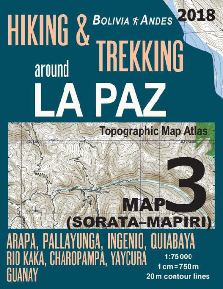 Hiking & Trekking around La Paz Bolivia Map 3 (Sorata-Mapiri) Arapa, Pallayunga, Ingenio, Quiabaya, Rio Kaka, Charopampa, Yaycura, Guanay Topographic Map Atlas 1: 750000: Trails, Hikes & Walks Topographic Map