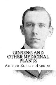 Title: Ginseng and Other Medicinal Plants, Author: Arthur Robert Harding