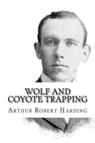 Title: Wolf and Coyote Trapping, Author: Arthur Robert Harding