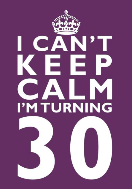 I Can't Keep Calm I'm Turning 30 Birthday Gift Notebook (7 x 10 Inches ...