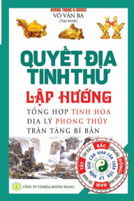 Title: Quy?t d?a tinh thu - L?p hu?ng: T?ng h?p tinh hoa d?a lý phong th?y - Trân tàng bí b?n, Author: Tu? Minh Võ Van Ba