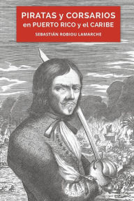 Title: Piratas y corsarios en Puerto Rico y el Caribe, Author: SebastiÃÂÂn Robiou LaMarche