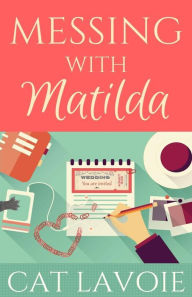 Title: Messing with Matilda, Author: Cat Lavoie