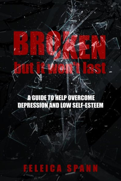 Broken but it won't last: A guide to help overcome depression and low self-esteem