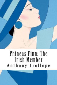 Title: Phineas Finn: The Irish Member, Author: Anthony Trollope