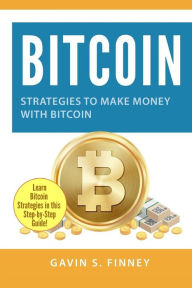 Title: Bitcoin: Strategies to Make Money with Bitcoin, Author: Gavin S Finney