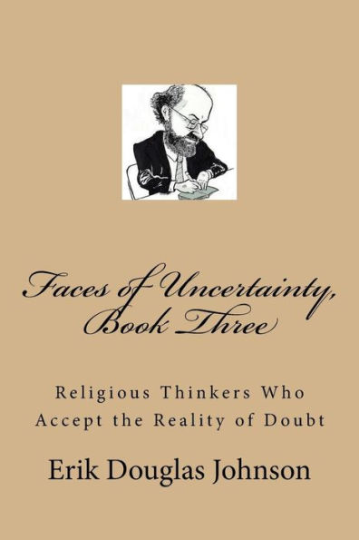 Faces of Uncertainty, Book Three: Religious Thinkers Who Accept the Reality of Doubt