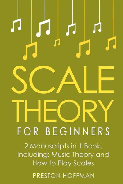 Scale Theory: For Beginners - Bundle The Only 2 Books You Need to Learn Music Theory, Intervals and Tuning Today