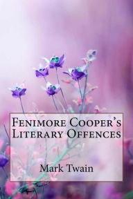 Title: Fenimore Cooper's Literary Offences Mark Twain, Author: Mark Twain
