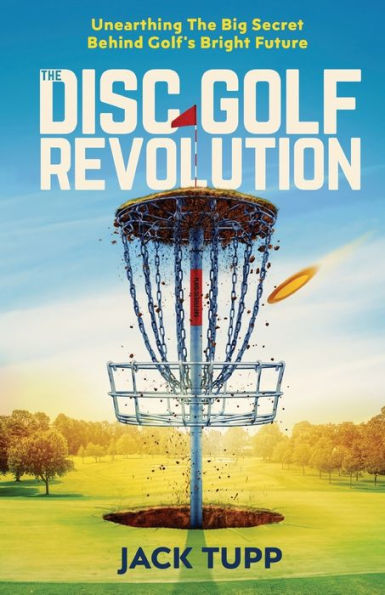 The Disc Golf Revolution: Unearthing The Big Secret Behind Golf's Bright Future