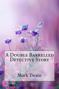 Title: A Double Barrelled Detective Story Mark Twain, Author: Mark Twain