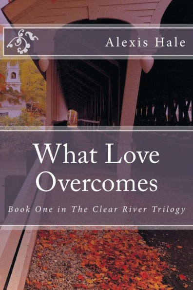 What Love Overcomes: Book One in The Clear River Trilogy