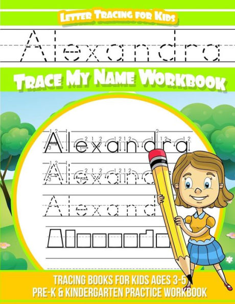 Alexandra Letter Tracing for Kids Trace my Name Workbook: Tracing Books for Kids ages 3 - 5 Pre-K & Kindergarten Practice Workbook