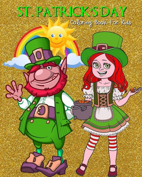 St. Patrick's Day Coloring Book For Kids: Saint Patrick's Day Coloring Book Filled with Leprechauns, Pots of Gold, Rainbows,Shamrocks & Beer