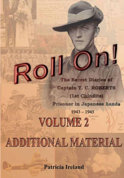 Roll On!: The Secret Diaries of Captain T. C. ROBERTS (1st Chindits) Prisoner in Japanese hands VOLUME 2: ADDITIONAL MATERIAL