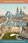 Learn German With Stories: Digital in Dresden - 10 Short Stories For Beginners