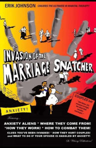 Title: Invasion of the Marriage Snatcher!: Battling Your Anxiety Alien, Author: Erik Douglas Johnson