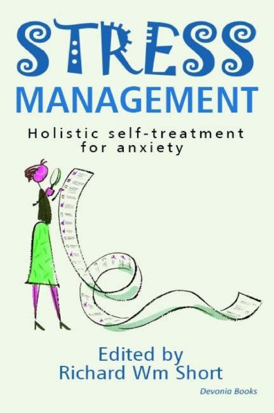 Stress Management Holistic self-treatment for anxiety: Simple techniques anyone can use to to beat stress and live a richer emotional life