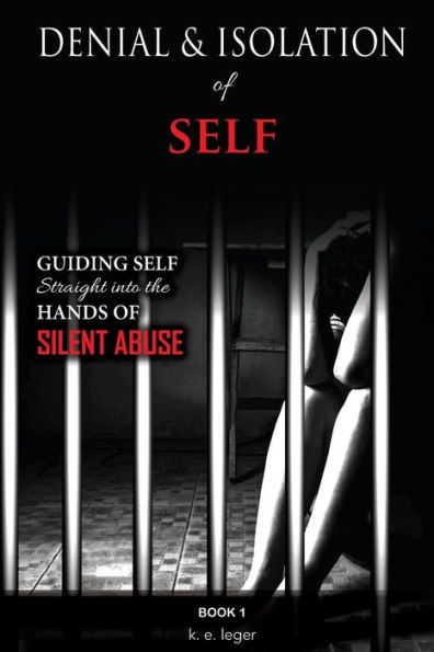 Denial and Isolation of Self: Guiding Self Straight into the Hands of Silent Abuse Book 1