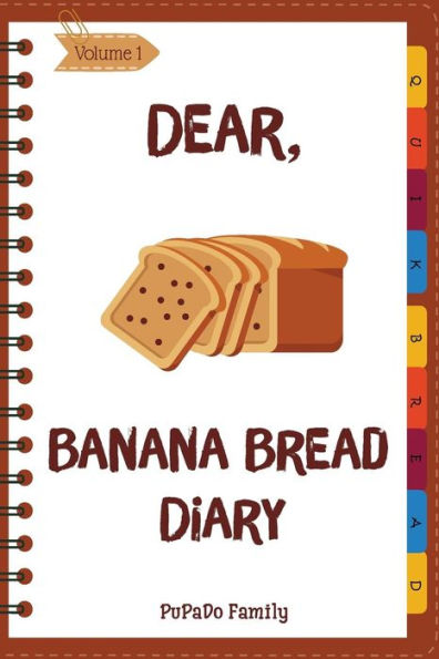 Dear, Banana Bread Diary: Make An Awesome Month With 31 Best Banana Bread Recipes! (Banana Bread Cookbook, Banana Bread Book, Banana Quick Bread, Homemade Banana Bread)
