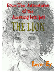 Title: The Lion: From the Adventures of the Amazing Jett(jet), Author: Love-Ey Wade