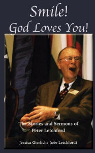 Title: Smile! God Loves You!: A Collection of stories and Message by Peter Letchford, Author: Jessica Gierlichs