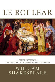 Title: Le Roi Lear: Edition intégrale - Traduction de François-Victor Hugo, Author: William Shakespeare