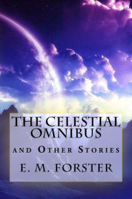 Title: The Celestial Omnibus and Other Stories, Author: E. M. Forster