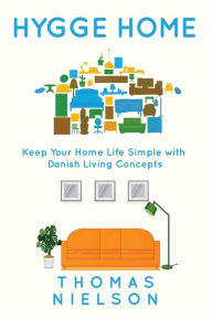 Title: Hygge Home: Keep Your Home Life Simple with Danish Living concepts, Author: Thomas Nielson