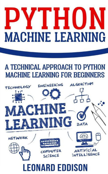Python Machine Learning: A Technical Approach To Python Machine Learning For Beginners