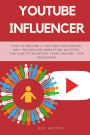 YouTube Influencer: How To Become a Youtube Influencer, Why Influencer Marketing Matters, and How To Monetize Your Channel - For Beginners