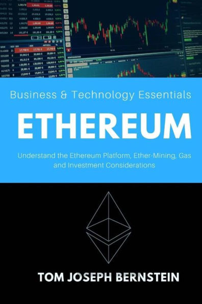 Ethereum: Understand the Ethereum Platform, Ether-Mining, Gas and Investment Considerations