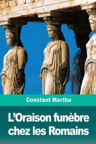 Title: L'Oraison funï¿½bre chez les Romains, Author: Constant Martha