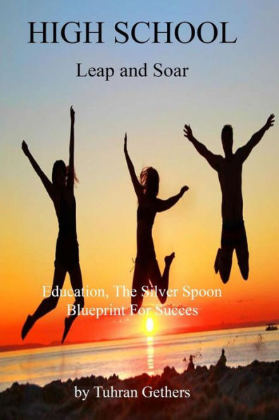 High School/Leap and Soar: Education, the Silver Spoon, Blueprint for Success