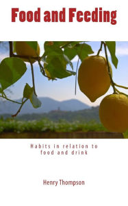 Title: Food and Feeding: Habits in relation to food and drink, Author: Henry Thompson