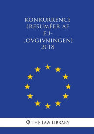 Title: Konkurrence (Resuméer af EU-lovgivningen) 2018, Author: The Law Library