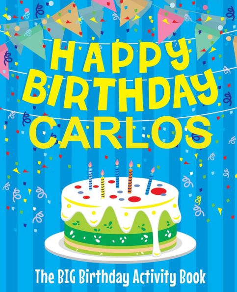 Happy Birthday Carlos - The Big Birthday Activity Book: (Personalized Children's Activity Book)