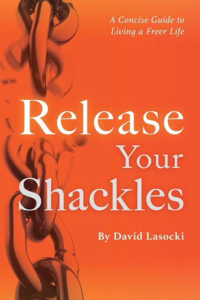 Release Your Shackles: A Concise Guide to Living a Freer Life