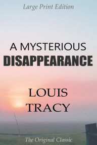 Title: A Mysterious Disappearance - Large Print Edition - The Original Classic, Author: Louis Tracy