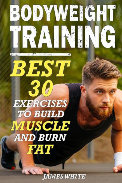 Bodyweight Training: 30 Best Exercises to Build Muscle and Burn Fat